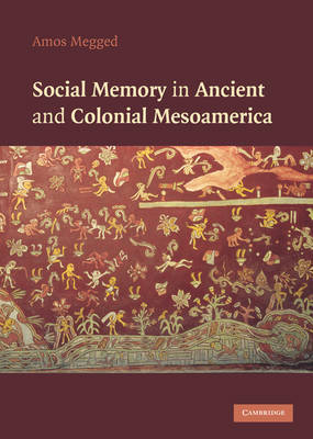Social Memory in Ancient and Colonial Mesoamerica by Amos Megged image