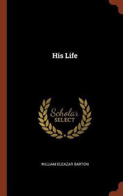 His Life on Hardback by William Eleazar Barton