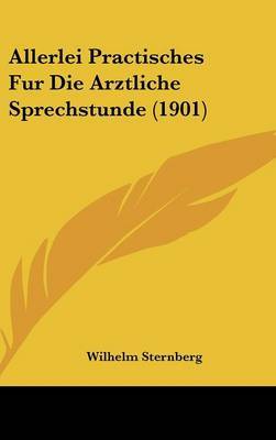 Allerlei Practisches Fur Die Arztliche Sprechstunde (1901) on Hardback by Wilhelm Sternberg