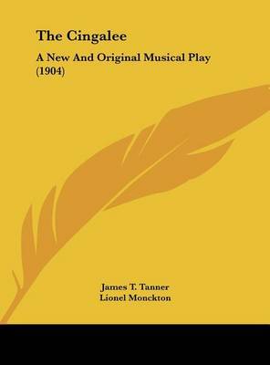 The Cingalee: A New and Original Musical Play (1904) on Hardback by James T Tanner