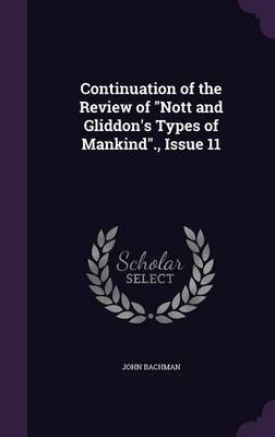 Continuation of the Review of Nott and Gliddon's Types of Mankind., Issue 11 on Hardback by John Bachman