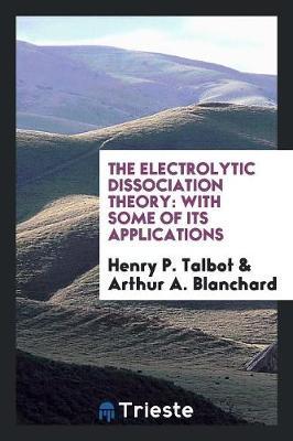 The Electrolytic Dissociation Theory by Henry P Talbot image