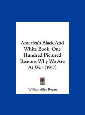 America's Black and White Book: One Hundred Pictured Reasons Why We Are at War (1917) by William Allen Rogers image