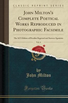 John Milton's Complete Poetical Works Reproduced in Photographic Facsimile, Vol. 4 by John Milton