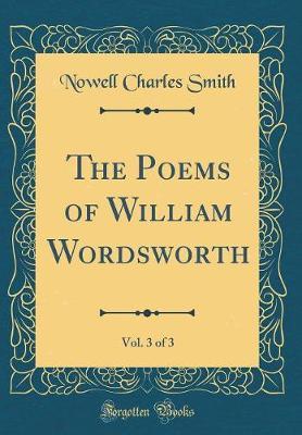 The Poems of William Wordsworth, Vol. 3 of 3 (Classic Reprint) by Nowell Charles Smith image