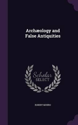 Archaeology and False Antiquities by Robert Munro image