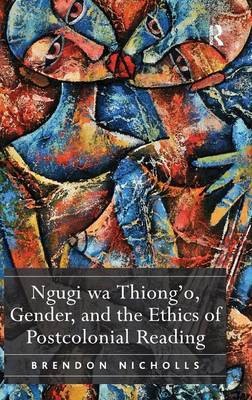 Ngugi wa Thiong’o, Gender, and the Ethics of Postcolonial Reading on Hardback by Brendon Nicholls