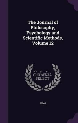 The Journal of Philosophy, Psychology and Scientific Methods, Volume 12 image