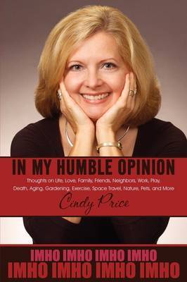In My Humble Opinion: Thoughts on Life, Love, Family, Friends, Neighbors, Work, Play, Death, Aging, Gardening, Exercise, Space Travel, Nature, Pets, and More by Cindy Price image