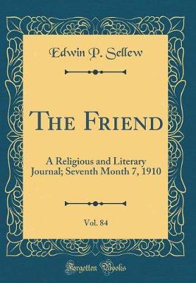The Friend, Vol. 84 by Edwin P Sellew image