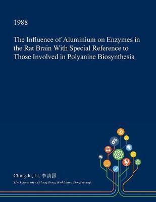 The Influence of Aluminium on Enzymes in the Rat Brain with Special Reference to Those Involved in Polyanine Biosynthesis by Ching-Lu Li image
