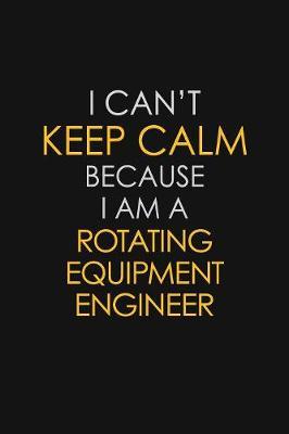 I Can't Keep Calm Because I Am A Rotating Equipment Engineer by Blue Stone Publishers image