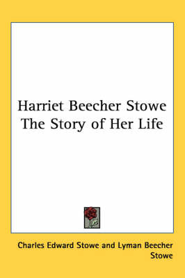 Harriet Beecher Stowe The Story of Her Life by Charles Edward Stowe image