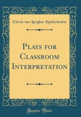 Plays for Classroom Interpretation (Classic Reprint) by Edwin Van Berghen Knickerbocker image