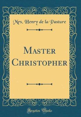 Master Christopher (Classic Reprint) by Mrs Henry De La Pasture image