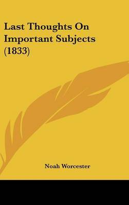 Last Thoughts On Important Subjects (1833) by Noah Worcester image