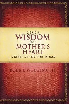 God's Wisdom for a Mother's Heart by Bobbie Wolgemuth image