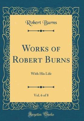 Works of Robert Burns, Vol. 6 of 8 by Robert Burns image