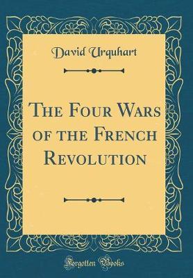The Four Wars of the French Revolution (Classic Reprint) by David Urquhart image