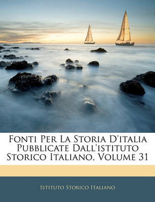 Fonti Per La Storia D'Italia Pubblicate Dall'istituto Storico Italiano, Volume 31 by Istituto Storico Italiano image