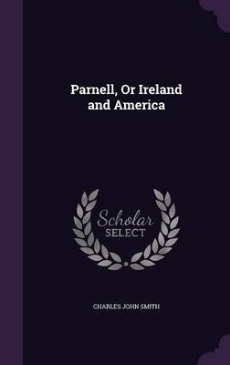 Parnell, or Ireland and America on Hardback by Charles John Smith