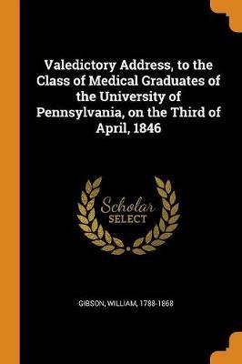 Valedictory Address, to the Class of Medical Graduates of the University of Pennsylvania, on the Third of April, 1846 image