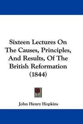 Sixteen Lectures On The Causes, Principles, And Results, Of The British Reformation (1844) image