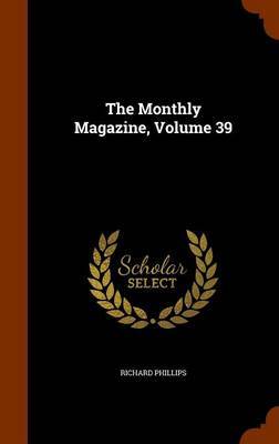 The Monthly Magazine, Volume 39 by Richard Phillips image
