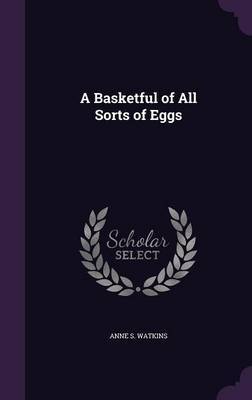 A Basketful of All Sorts of Eggs by Anne S Watkins image