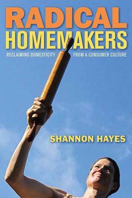 Radical Homemakers on Paperback by Shannon Hayes