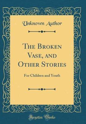 The Broken Vase, and Other Stories by Unknown Author image
