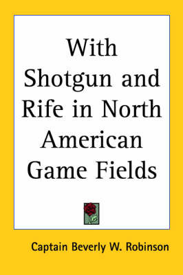 With Shotgun and Rife in North American Game Fields by Captain Beverly W. Robinson image