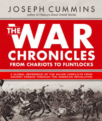 War Chronicles: From Chariots to Flintlocks: A Global Reference of All the Major Conflicts from Ancient Greece to the American Revolution by Joseph Cummins image