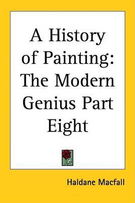 A History of Painting: The Modern Genius Part Eight on Paperback by Haldane Macfall