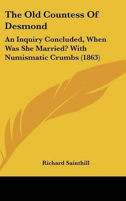 The Old Countess Of Desmond: An Inquiry Concluded, When Was She Married? With Numismatic Crumbs (1863) by Richard Sainthill image