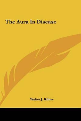 The Aura in Disease by Walter J. Kilner image