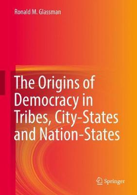 The Origins of Democracy in Tribes, City-States and Nation-States on Hardback by Ronald M. Glassman