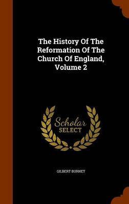 The History of the Reformation of the Church of England, Volume 2 on Hardback by Gilbert Burnet