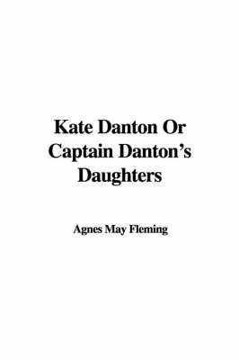 Kate Danton or Captain Danton's Daughters on Hardback by Agnes May Fleming