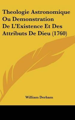 Theologie Astronomique Ou Demonstration de L'Existence Et Des Attributs de Dieu (1760) by William Derham image