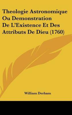 Theologie Astronomique Ou Demonstration de L'Existence Et Des Attributs de Dieu (1760) on Hardback by William Derham