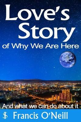Love's Story of Why We Are Here by Francis O'Neill image
