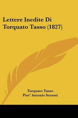 Lettere Inedite Di Torquato Tasso (1827) on Paperback by Torquato Tasso