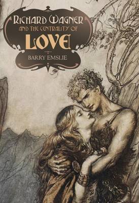 Richard Wagner and the Centrality of Love on Hardback by Barry Emslie