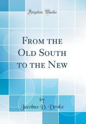 From the Old South to the New (Classic Reprint) by Jacobus D Droke image