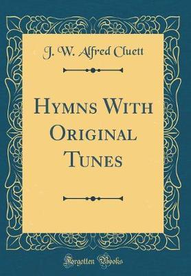 Hymns with Original Tunes (Classic Reprint) by J W Alfred Cluett image