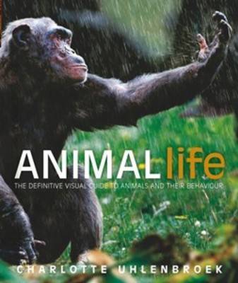 Animal Life: The Definitive Visual Guide to Animals and their Behaviour on Paperback by Charlotte Uhlenbroek