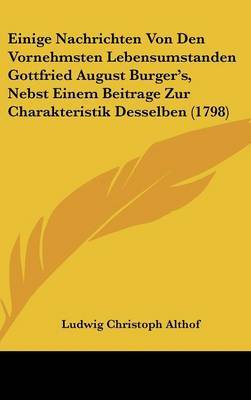 Einige Nachrichten Von Den Vornehmsten Lebensumstanden Gottfried August Burger's, Nebst Einem Beitrage Zur Charakteristik Desselben (1798) by Ludwig Christoph Althof image