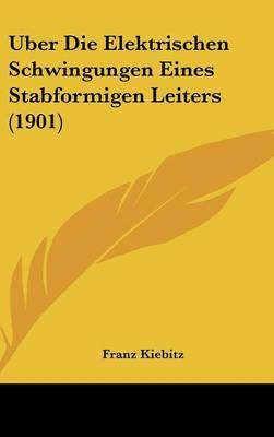 Uber Die Elektrischen Schwingungen Eines Stabformigen Leiters (1901) by Franz Kiebitz image