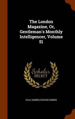 The London Magazine, Or, Gentleman's Monthly Intelligencer, Volume 51 on Hardback by Isaac Kimber